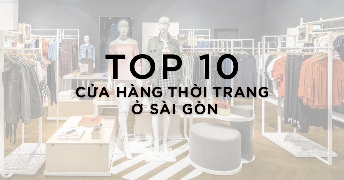 TOP CỬA HÀNG THỜI TRANG nữ vạn người mê ở Sài Gòn