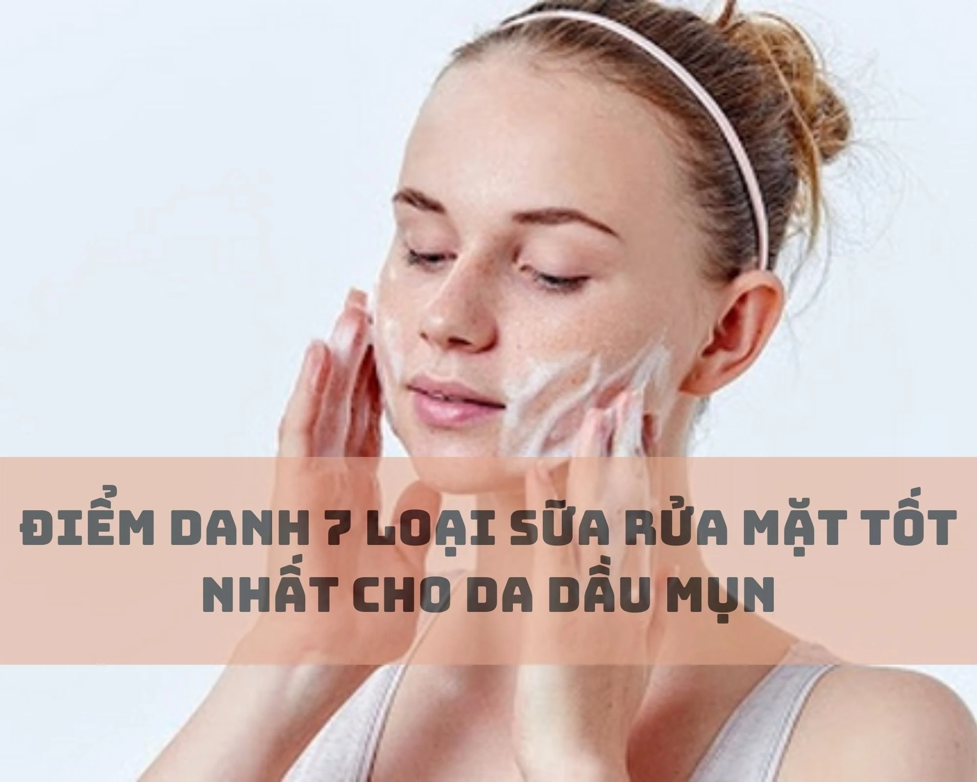 diem-danh-7-loai-sua-rua-mat-tot-nhat-cho-da-dau-mun-1667799091 0