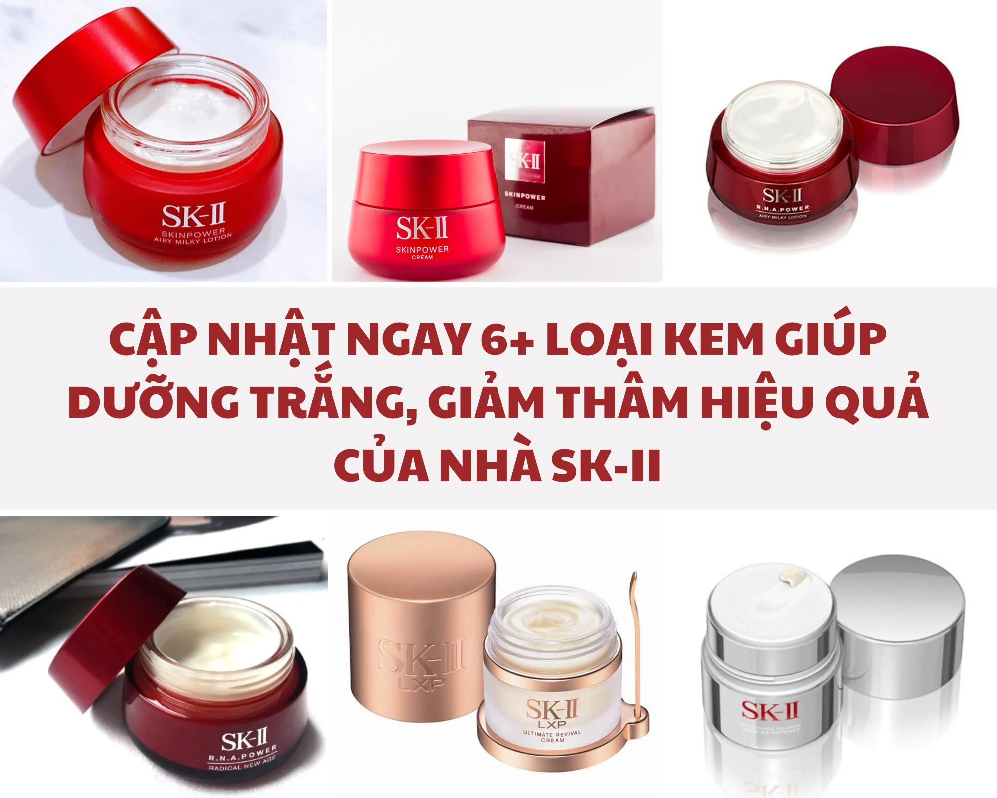 Cập nhật ngay 6+ loại kem giúp dưỡng trắng, giảm thâm hiệu quả của nhà SK-II