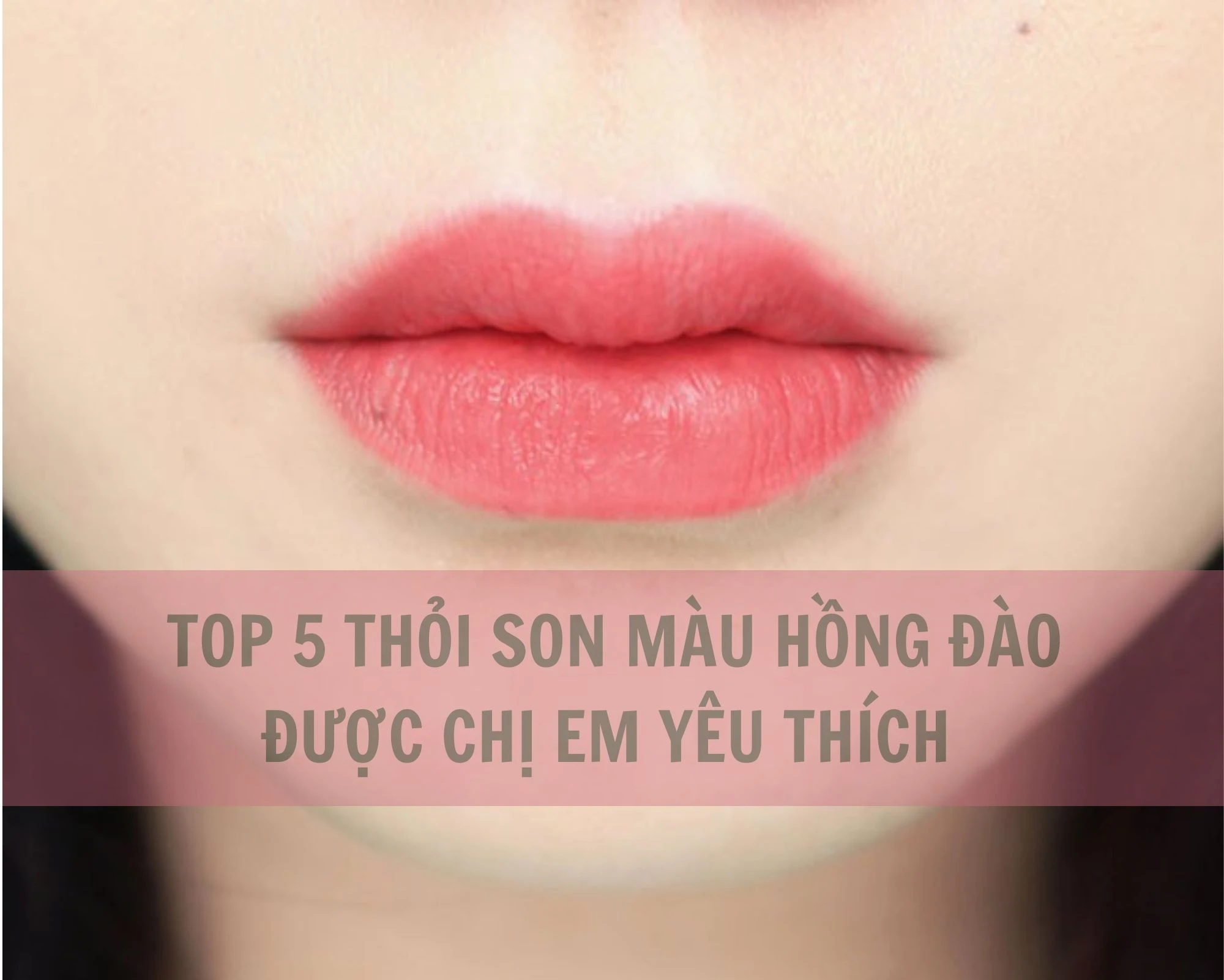 Top 5 thỏi son màu hồng đào được chị em yêu thích nhất