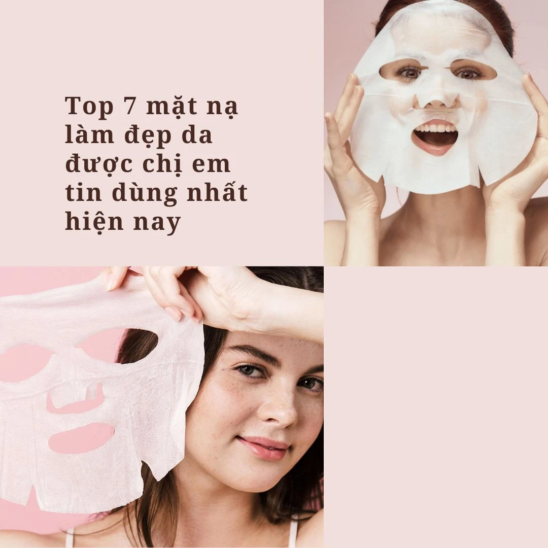 Top 7 mặt nạ làm đẹp da được chị em tin dùng nhất hiện nay
