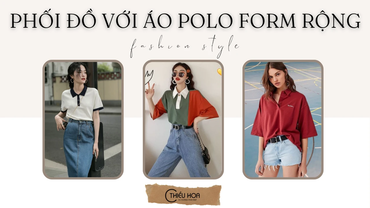 Bật Mí 9+ tips phối đồ với áo Polo nữ form rộng phong cách nhất