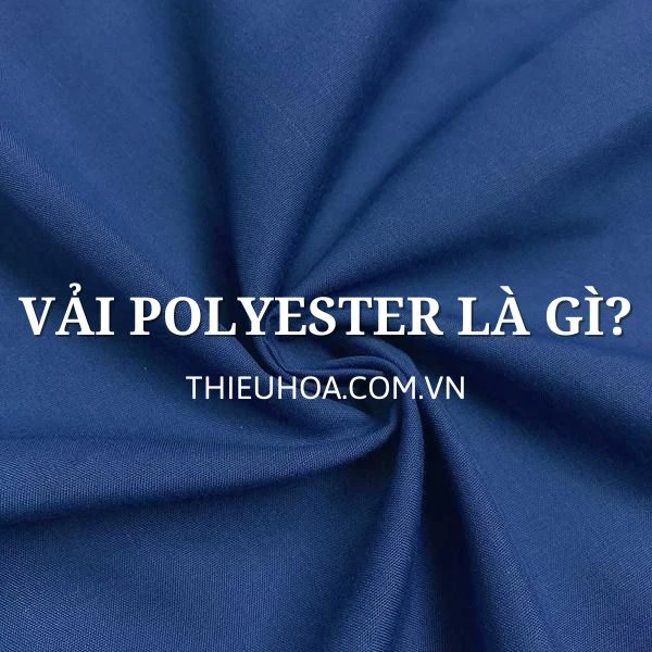 Vải Polyester là gì? Đặc điểm vải Polyester. Những điều nên biết về chất liệu Poly