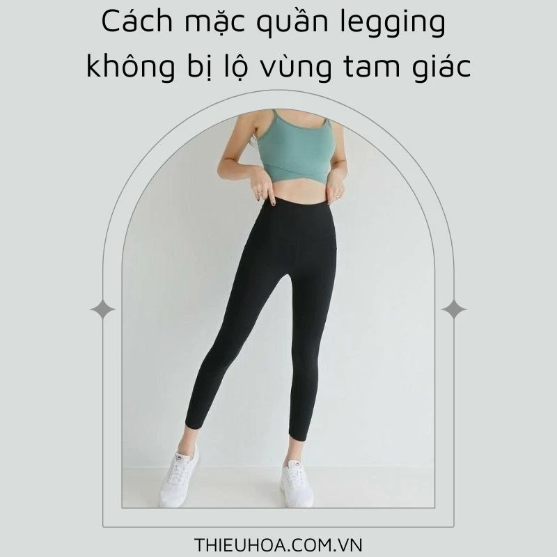 8 Cách mặc quần legging không lộ vùng tam giác cho phái đẹp