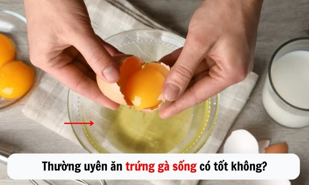 Thường uyên ăn trứng gà sống có tốt không?