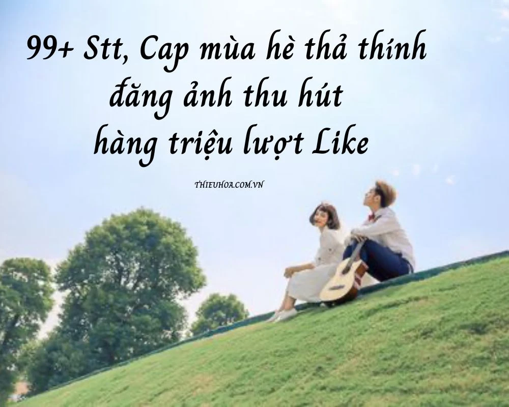 [TOP] 99+ Stt, Cap mùa hè thả thính đăng ảnh thu hút hàng triệu lượt Like