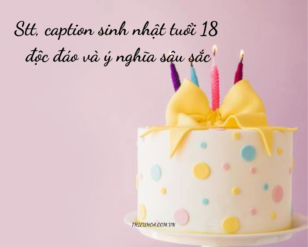 99+ Stt, caption sinh nhật tuổi 18 độc đáo và ý nghĩa nhất