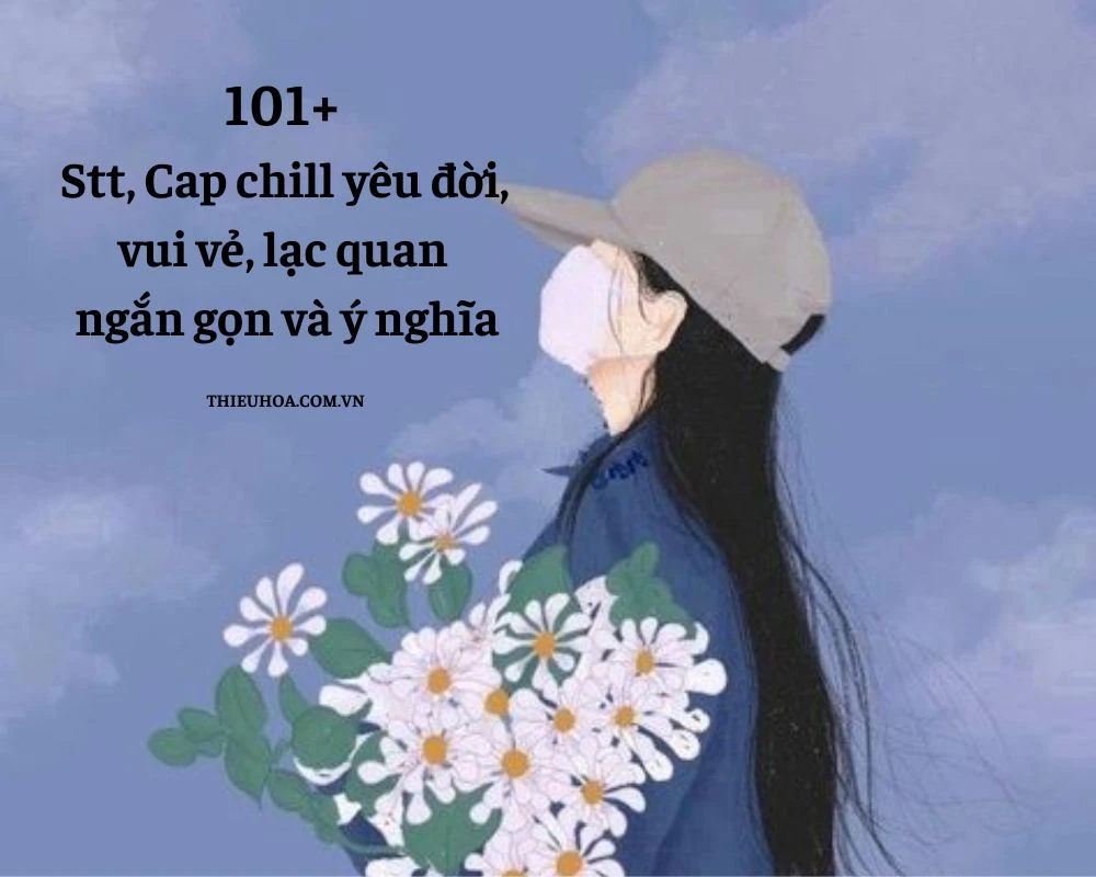 101+ Stt, Cap chill yêu đời, lạc quan ngắn gọn và ý nghĩa