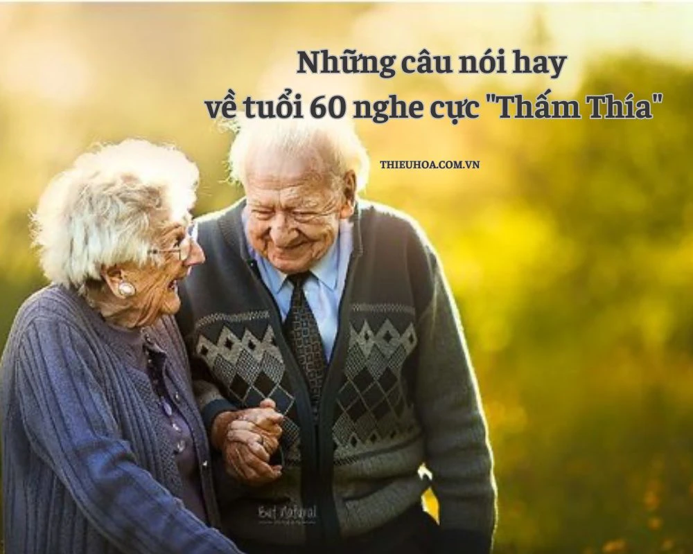 [99] Những câu nói hay về tuổi 60 nghe cực "Thấm Thía"