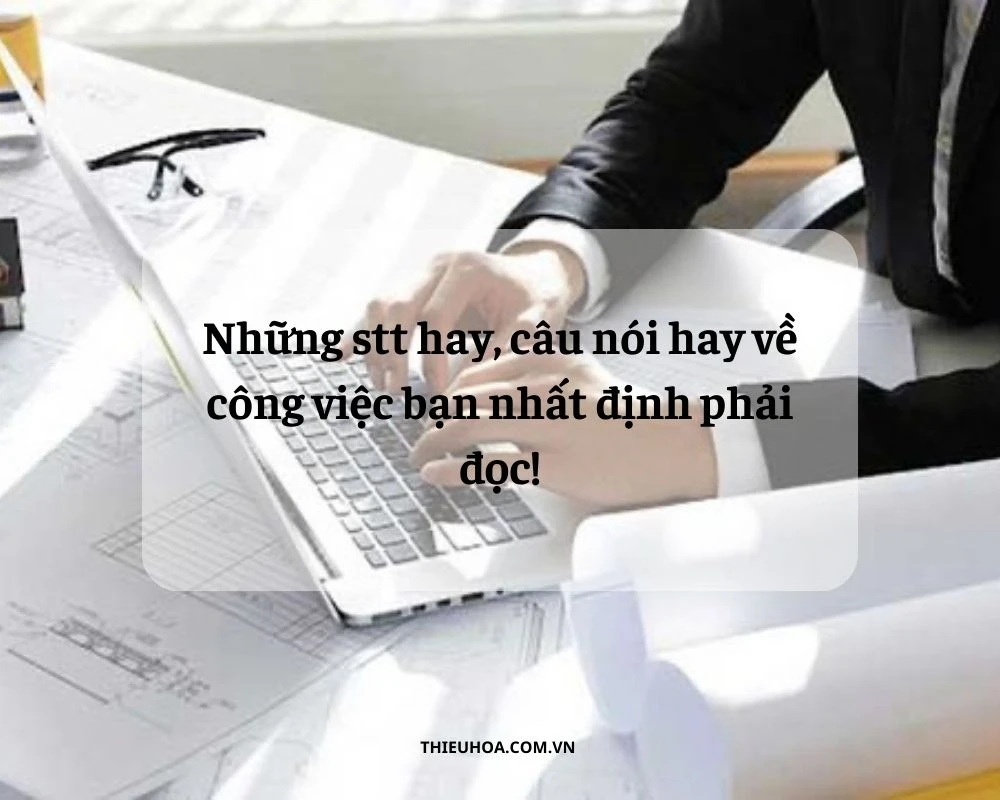 Những stt hay, câu nói hay về công việc nhất định phải đọc