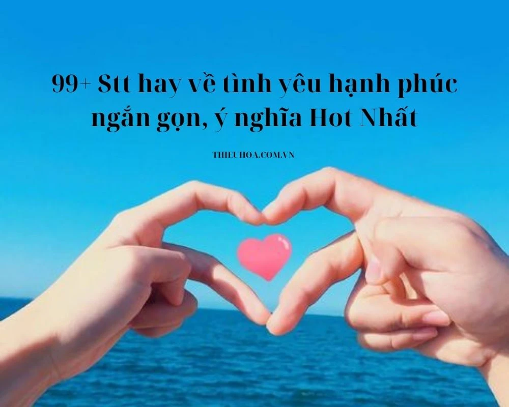 99+ Stt hay về tình yêu hạnh phúc ngắn gọn, ý nghĩa Hot Nhất