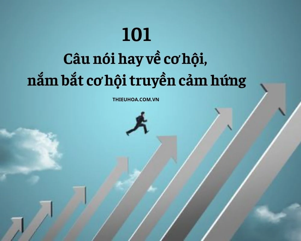 101 Câu nói hay về cơ hội, nắm bắt cơ hội truyền cảm hứng