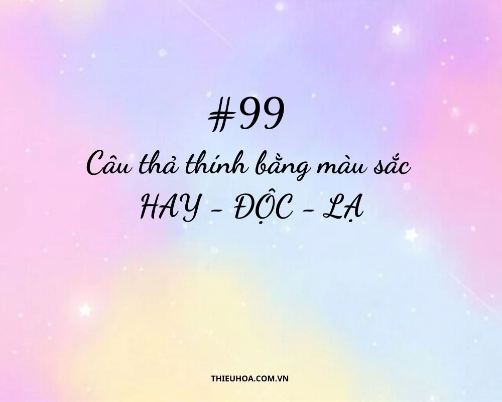 #99 Câu thả thính bằng màu sắc HAY - ĐỘC - LẠ