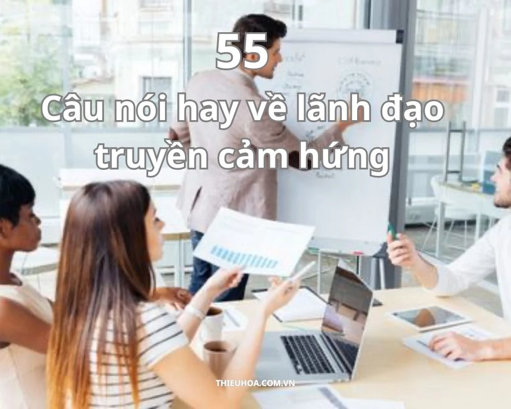 [TOP] 55 Câu nói hay về lãnh đạo truyền cảm hứng