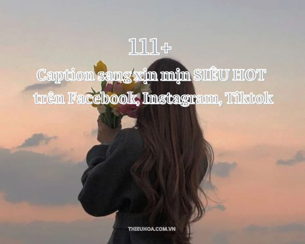 111+ Caption sang xịn mịn trên Facebook, Instagram, Tiktok