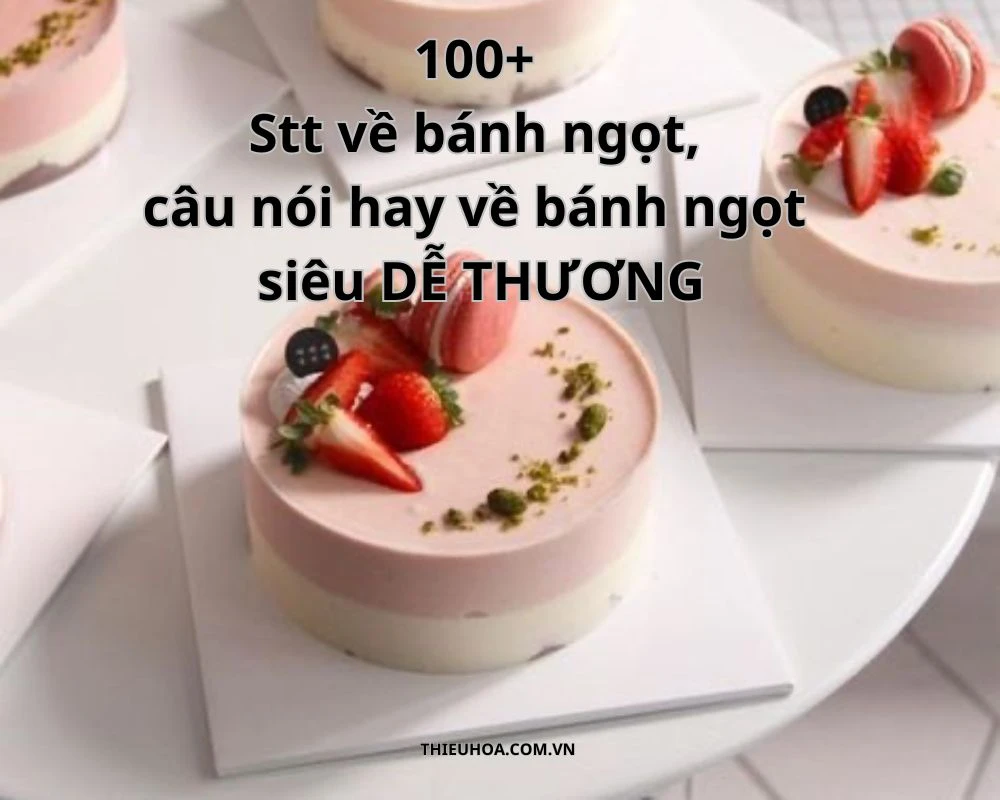 100 Stt về bánh ngọt, câu nói hay về bánh ngọt cực dễ thương