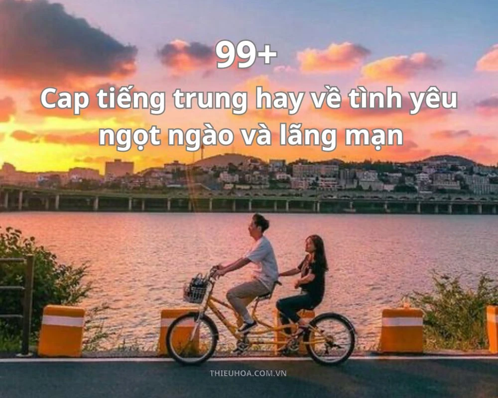 99+ Cap tiếng Trung hay về tình yêu mang ý nghĩa sâu sắc