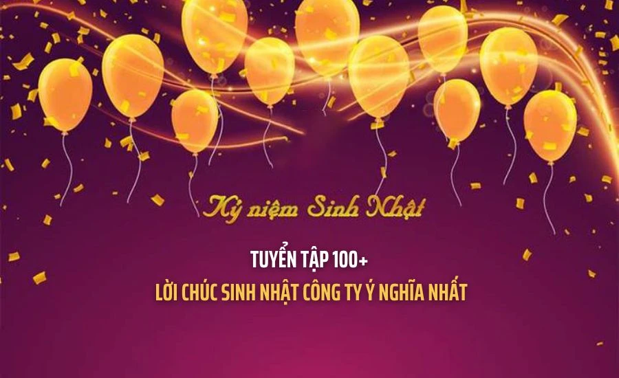 Tuyển tập 100+ lời chúc sinh nhật công ty ý nghĩa nhất