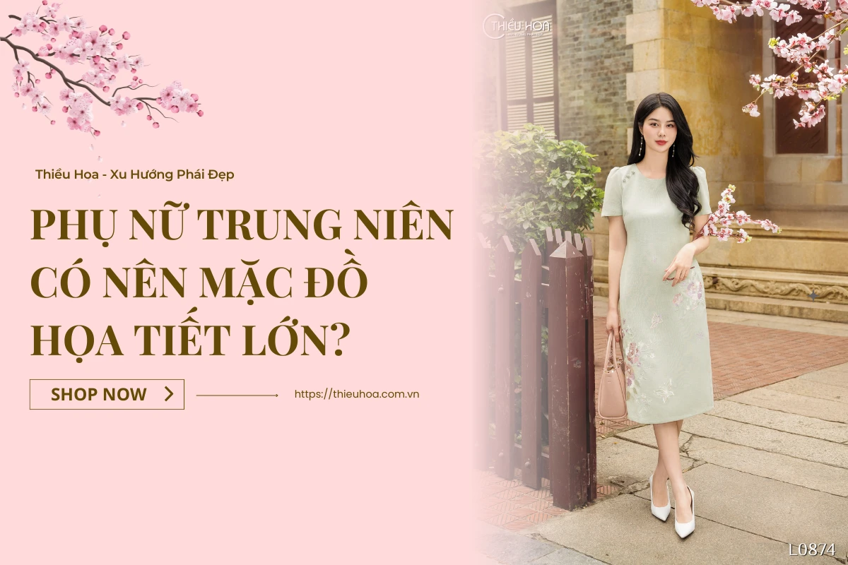 Phụ Nữ Trung Niên Có Nên Mặc Đồ Họa Tiết Lớn?