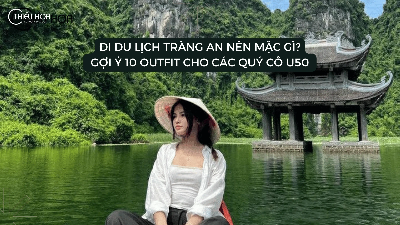 Đi du lịch Tràng An nên mặc gì? 10 outfit cho các quý cô U50