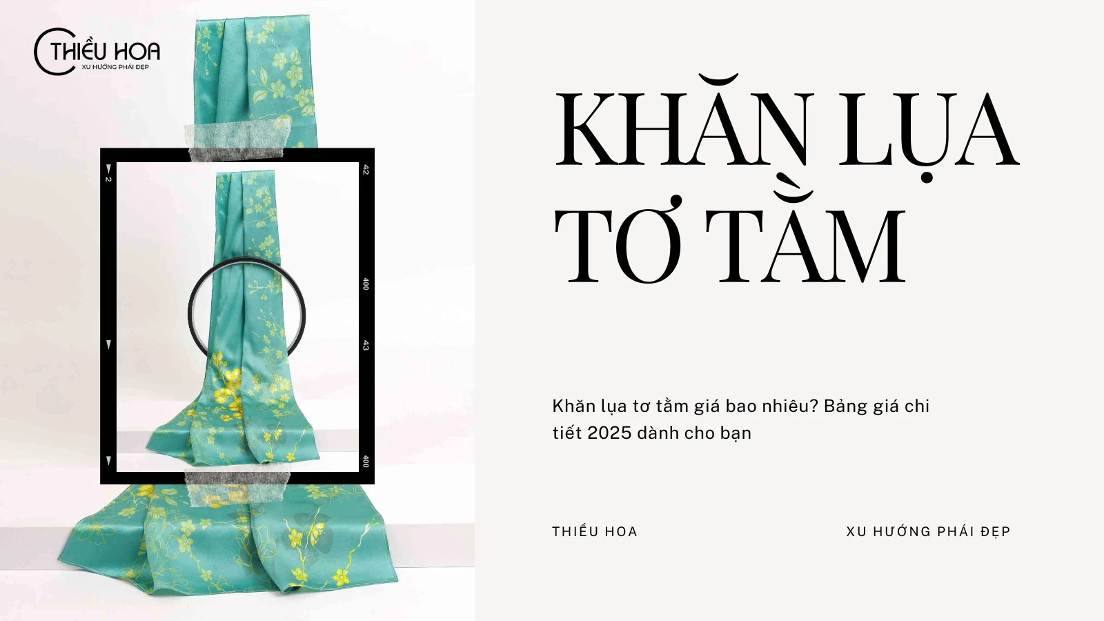 Khăn lụa tơ tằm giá bao nhiêu? Bảng giá chi tiết 2025 dành cho bạn