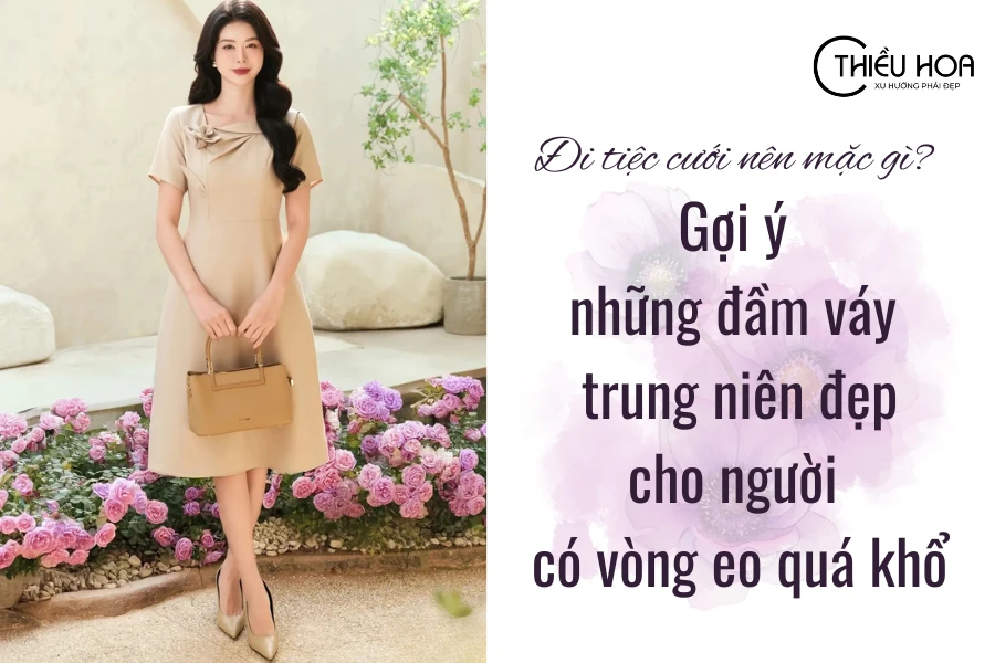 Đi tiệc cưới nên mặc gì? Gợi ý những đầm váy trung niên đẹp cho người có vòng eo quá khổ