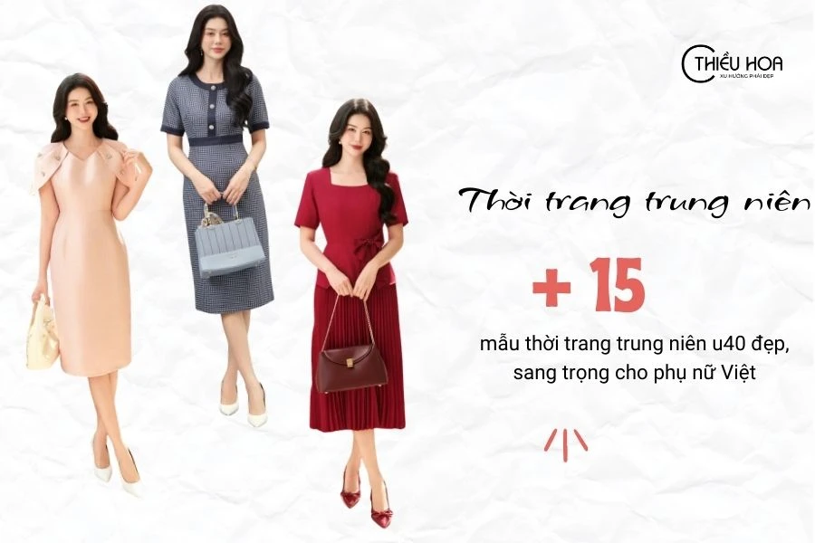 15 mẫu thời trang trung niên u40 đẹp, sang trọng cho phụ nữ Việt