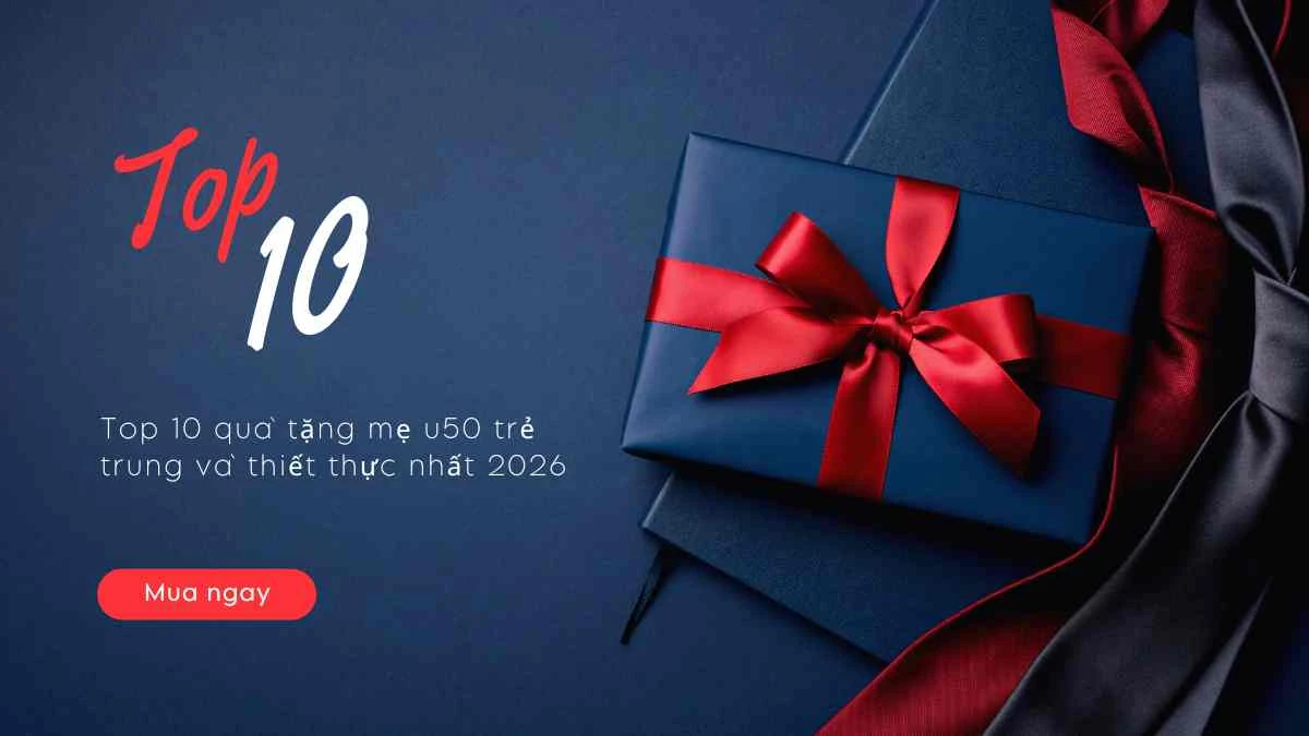 Top 10 quà tặng mẹ u50 trẻ trung và thiết thực nhất 2026
