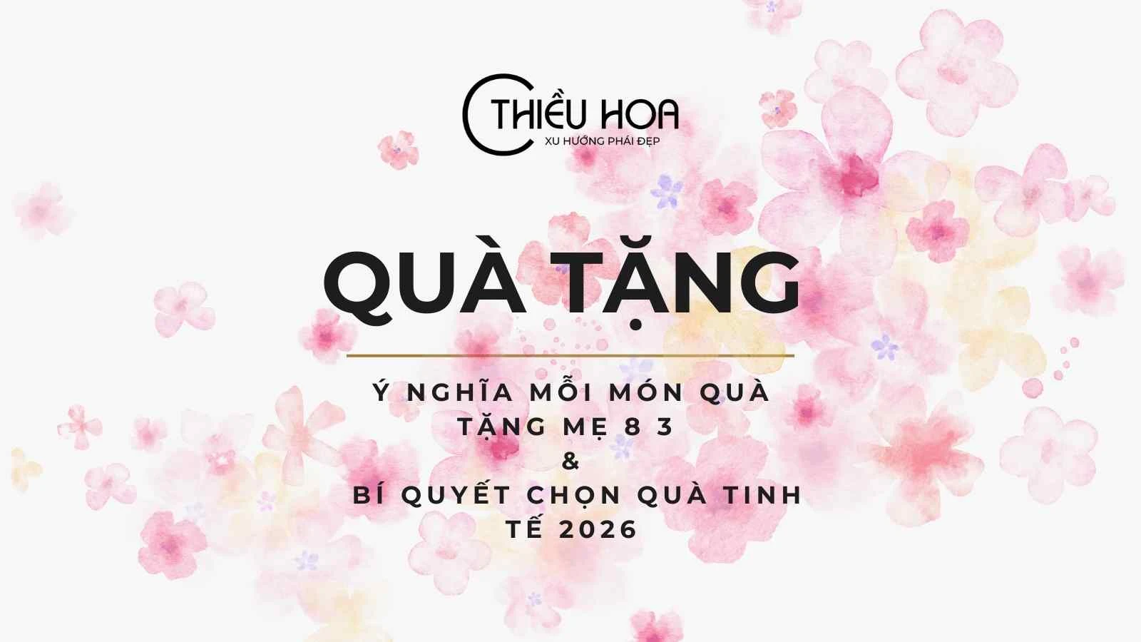 Ý nghĩa mỗi món quà tặng mẹ 8 3 & Bí quyết chọn quà tinh tế 2026