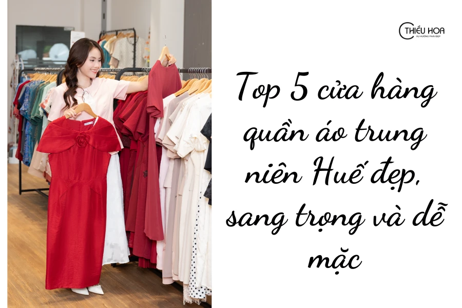 Top 5 cửa hàng quần áo trung niên Huế đẹp, sang trọng và dễ mặc
