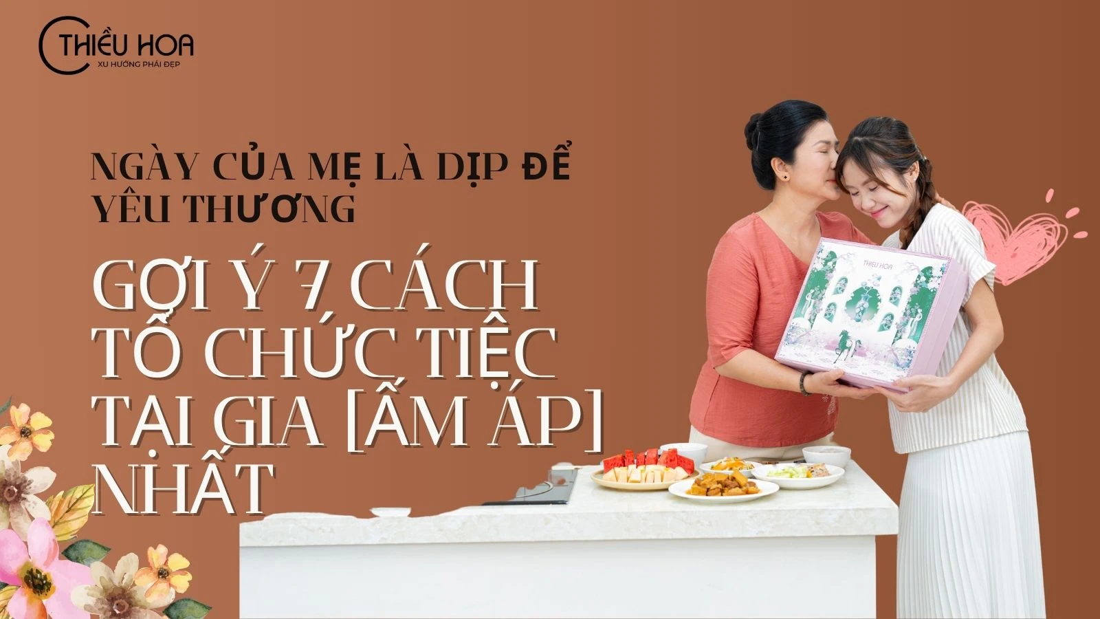 Ngày của Mẹ là dịp để yêu thương: Gợi ý 7 cách tổ chức tiệc tại gia [Ấm áp] nhất