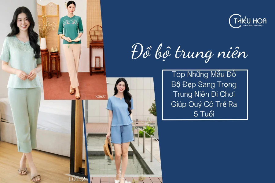 Top Những Mẫu Đồ Bộ Đẹp Sang Trọng Trung Niên Đi Chơi Giúp Quý Cô Trẻ Ra 5 Tuổi