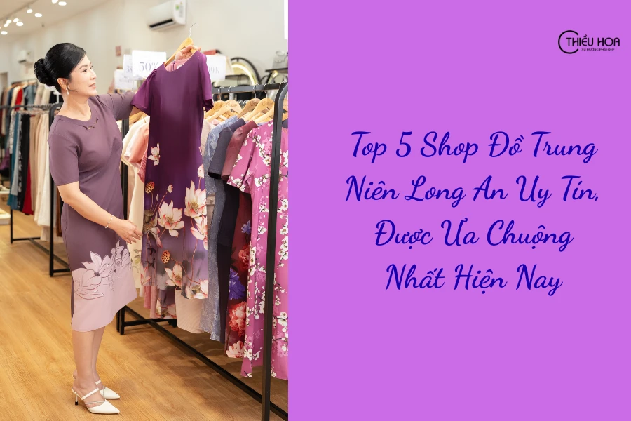 Top 5 Shop Đồ Trung Niên Long An Uy Tín, Được Ưa Chuộng Nhất Hiện Nay