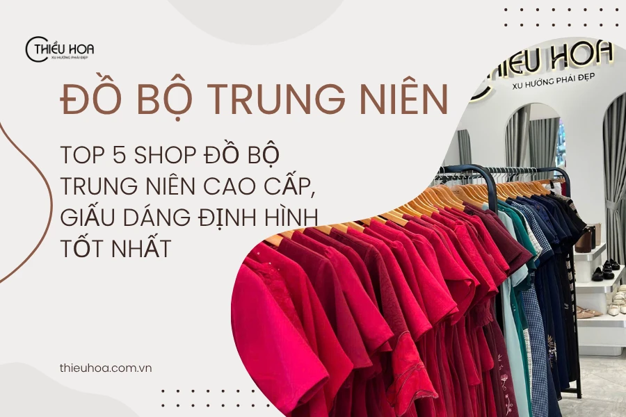 Top 5 Shop Đồ Bộ Trung Niên Cao Cấp, Giấu Dáng Định Hình Tốt Nhất