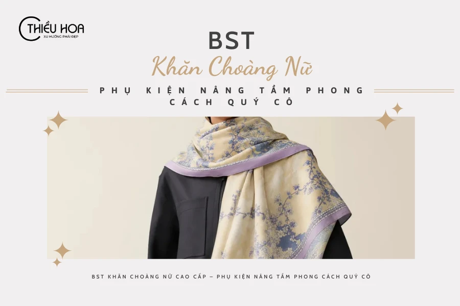 BST Khăn Choàng Nữ Cao Cấp – Phụ Kiện Nâng Tầm Phong Cách Quý Cô