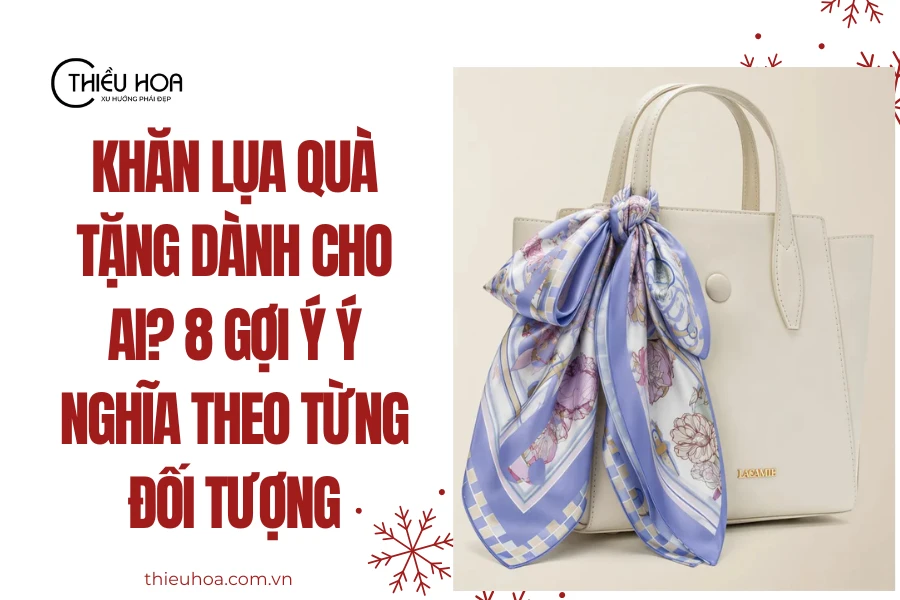 Khăn Lụa Quà Tặng Dành Cho Ai? 8 Gợi Ý Ý Nghĩa Theo Từng Đối Tượng