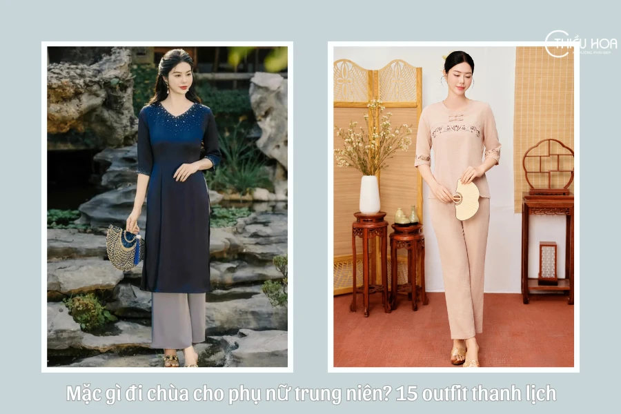 Mặc gì đi chùa cho phụ nữ trung niên? 15 outfit thanh lịch