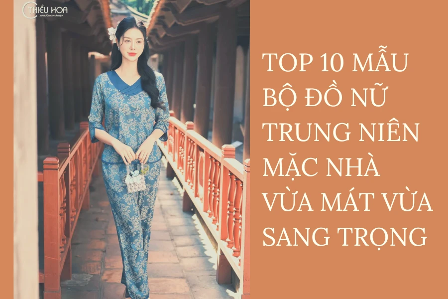 Top 10 Mẫu Bộ Đồ Nữ Trung Niên Mặc Nhà Vừa Mát Vừa Sang Trọng