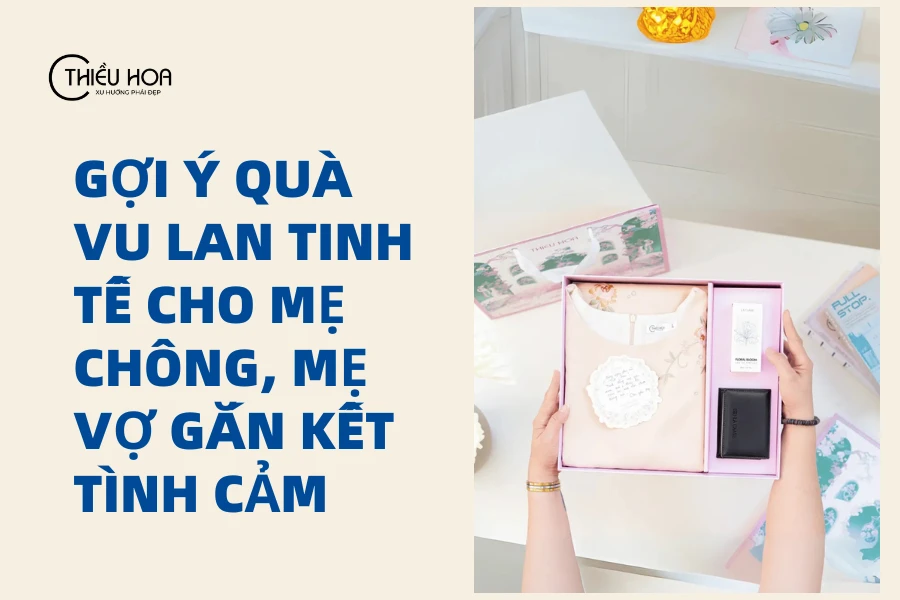 Gợi Ý Quà Vu Lan Tinh Tế Cho Mẹ Chồng, Mẹ Vợ Gắn Kết Tình Cảm