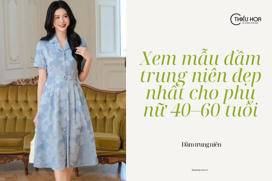 Xem mẫu đầm trung niên đẹp nhất cho phụ nữ 40–60 tuổi