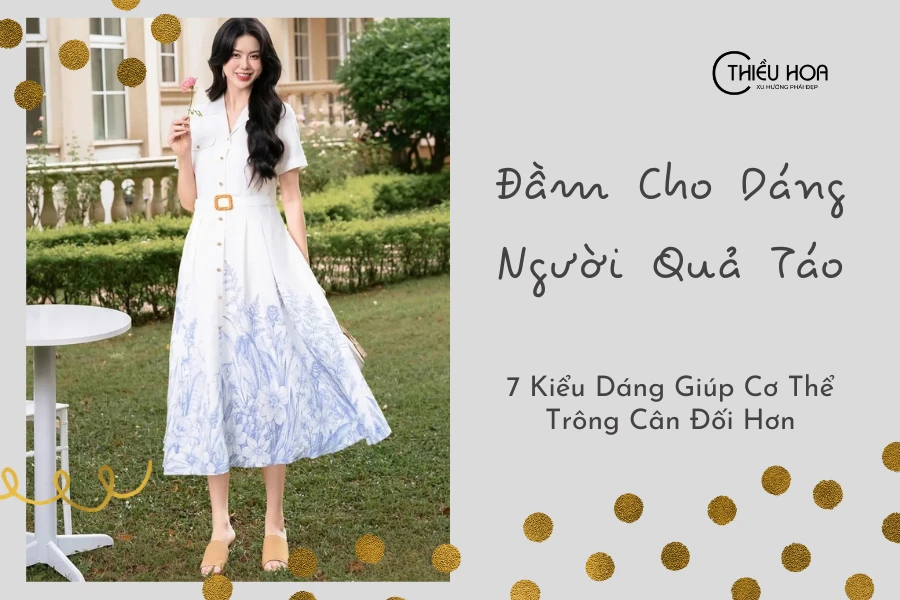 Đầm Cho Dáng Người Quả Táo: 7 Kiểu Dáng Giúp Cơ Thể Trông Cân Đối Hơn