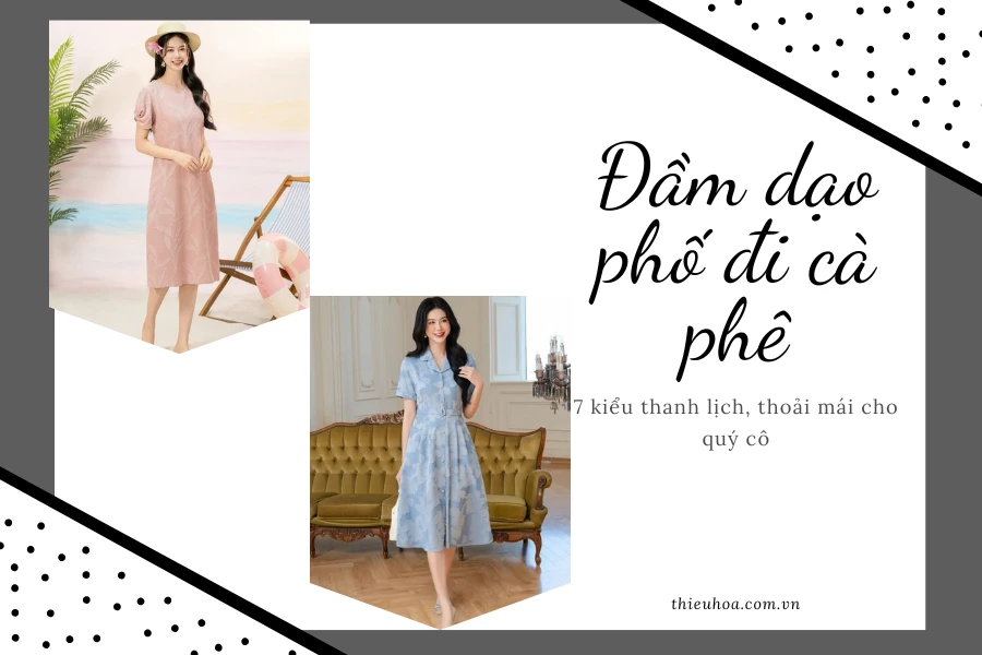 Đầm dạo phố đi cà phê: 7 kiểu thanh lịch, thoải mái cho quý cô