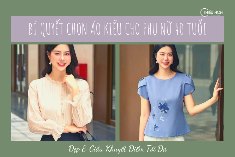 Bí Quyết Chọn Áo Kiểu Cho Phụ Nữ 40 Tuổi Đẹp & Giấu Khuyết Điểm Tối Đa