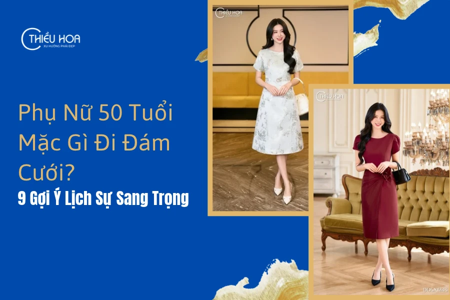 Phụ Nữ 50 Tuổi Mặc Gì Đi Đám Cưới? 9 Gợi Ý Lịch Sự Sang Trọng